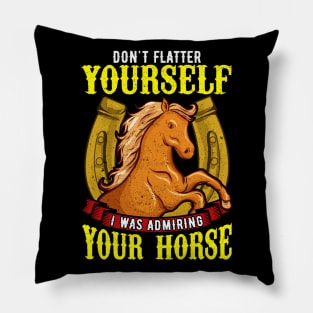 Dont Flatter Yourself I Was Admiring Your Horse Pillow