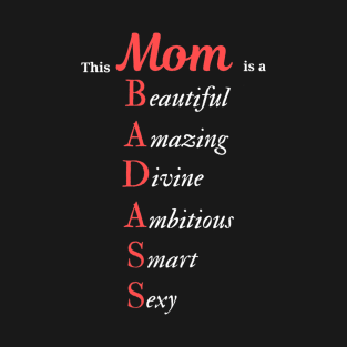 This Mom is a BADASS Beautiful, Amazing, Smart and Sexy T-Shirt