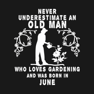 Never underestimate an old man who loves gardening and was born in June T-Shirt