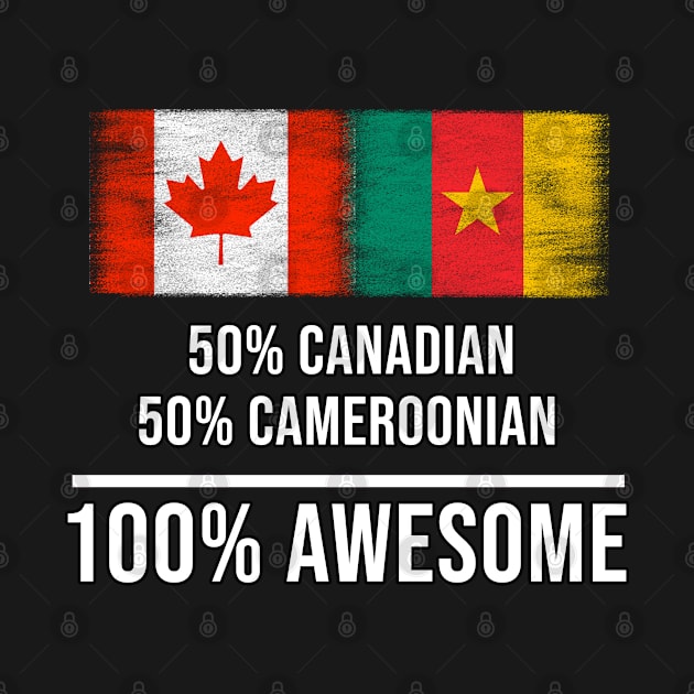 50% Canadian 50% Cameroonian 100% Awesome - Gift for Cameroonian Heritage From Cameroon by Country Flags