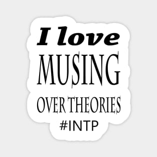 INTP I Love Musing Over Theories Magnet