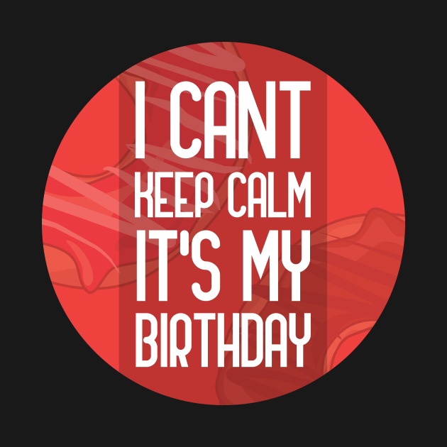 cant keep calm its my birthday