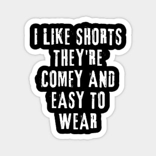 I Like Shorts They're Comfy and Easy to Wear Magnet