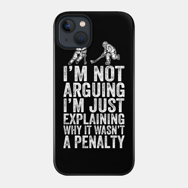 I'm Not Arguing I'm Just Explaining Why It Wasn't A Penalty - Im Not Arguing Im Just Explaining Why - Phone Case