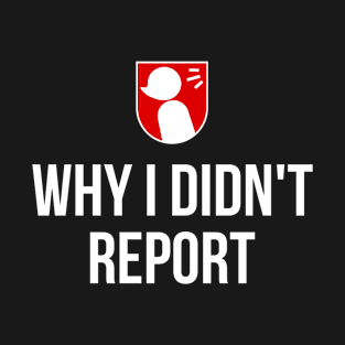 #WhyIDidntReport Why I Didn't Report T-Shirt