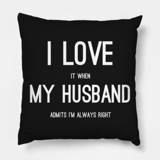 i love it when my husband admits im always right Pillow