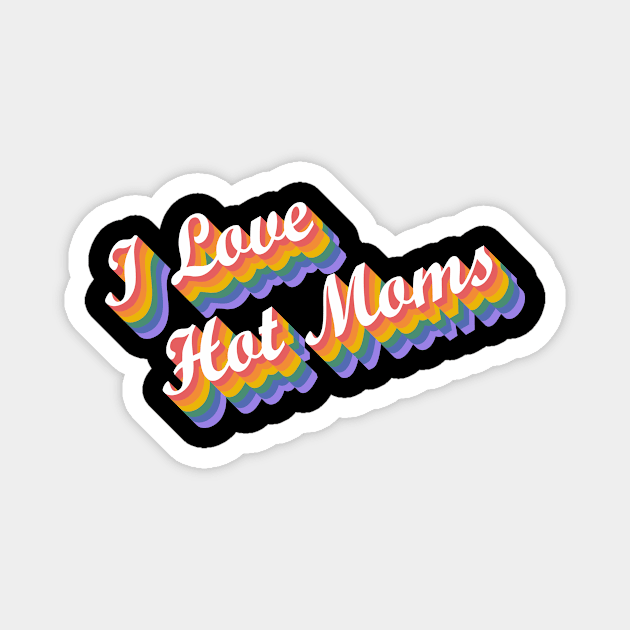 I Love Hot Moms Rainbow Magnet by Jennifer