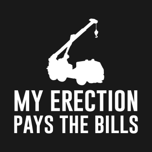 My Erection Pays The Bills T-Shirt