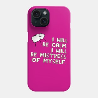 I Will Be Calm. I Will Be Mistress of Myself. Phone Case