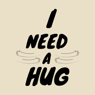 I Need a Hug T-Shirts T-Shirt