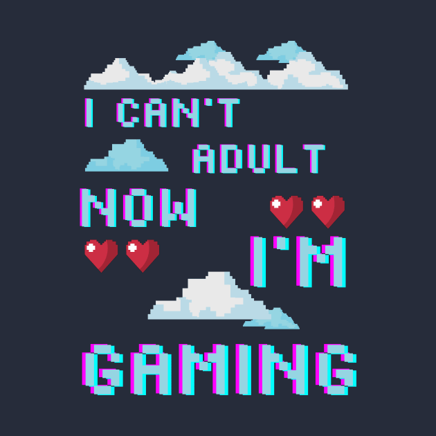 I CAN'T ADULT NOW I'M GAMING (V8) by Dogyy ART