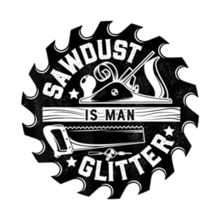 Sawdust Is Man Glitter Woodworking Dad Father T-Shirt