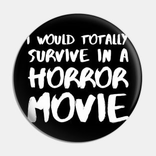 I Would Totally Survive In A Horror Movie Pin