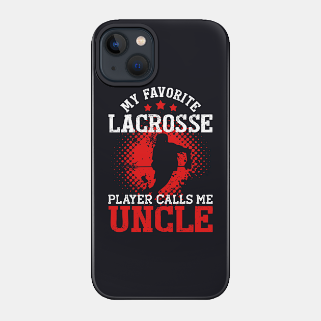 My Favorite Lacrosse Player Calls Me Uncle | Funny - Lacrosse Player Uncle - Phone Case