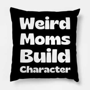 Weird Moms Build Character Pillow