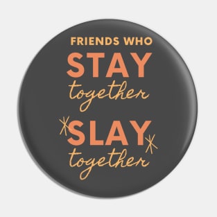 Friends Who Stay Together Slay Together Pin