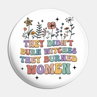 They Didn't Burn Witches They Burned Women Pin