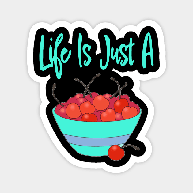 LIFE IS JUST A BOWL OF CHERRIES Magnet by TexasTeez