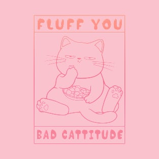 Fluff You Bad Cattitude T-Shirt