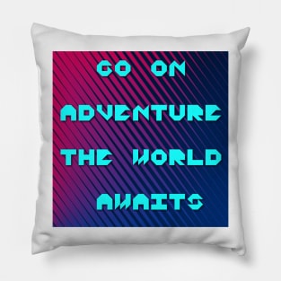 Go on adventure the world awaits thought Pillow