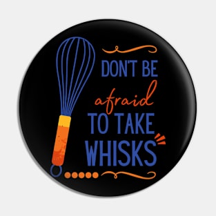 Don't Be Afraid To Take Whisks Pin