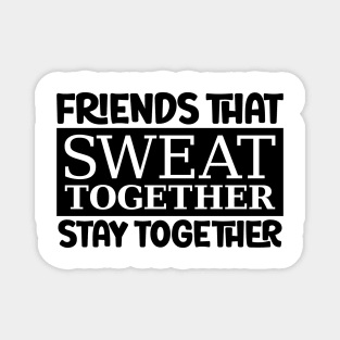 Friends That Sweat Together, Stay Together Magnet