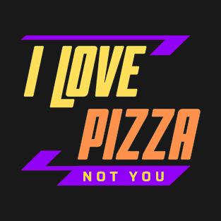 I Love Pizza Not You T-Shirt