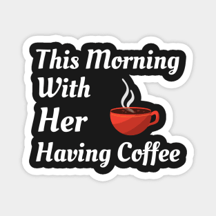 This Morning With Her Having Coffee Magnet