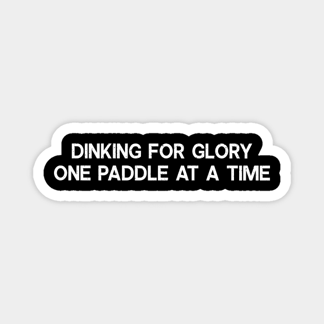 Dinking for Glory One Paddle at a Time Magnet by trendynoize