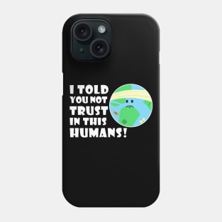 I told you not trust in this humans Phone Case