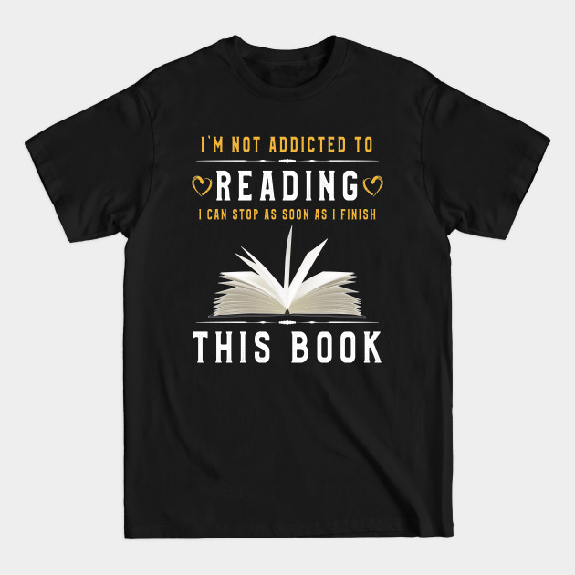 Discover I'm Not Addicted To reading T Shirt Bookworm Gift - Bookworm Book Lovers - T-Shirt