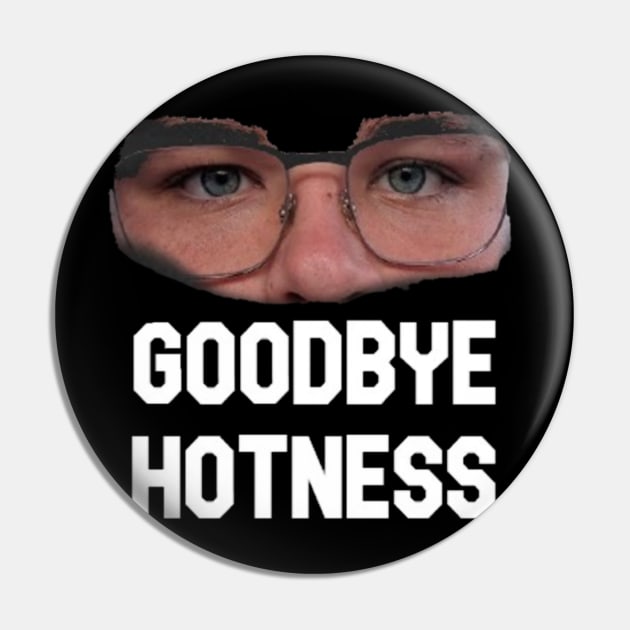 Regular Goodbye Hotness Pin by AidanDrumbs