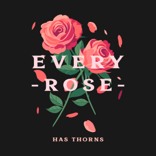 Every rose has thorns T-Shirt