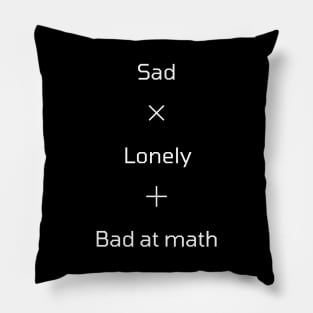 Sad Lonely and Bad at Math Pillow