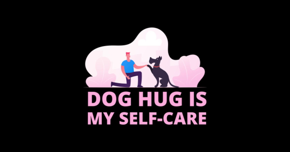 Dog hug is My Self-Care, national hug your dog day - National Hug Your ...