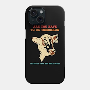 Are You Have To Be Tomorrow Is Better Than You Were Today Phone Case