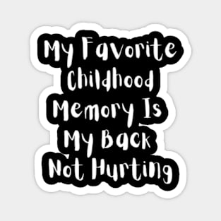 My Favorite Childhood Memory Is My Back Not Hurting Magnet