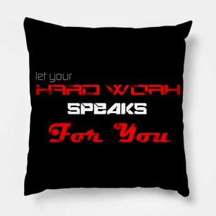 Let your hard work speaks for you Pillow