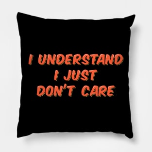 I Understand I Just Don't Care Pillow