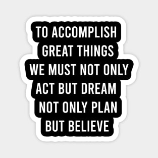 To Accomplish Great Things We Must Not Only Magnet