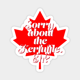 Funny Canada T Design - Sorry About the Kerfuffle Eh? Magnet