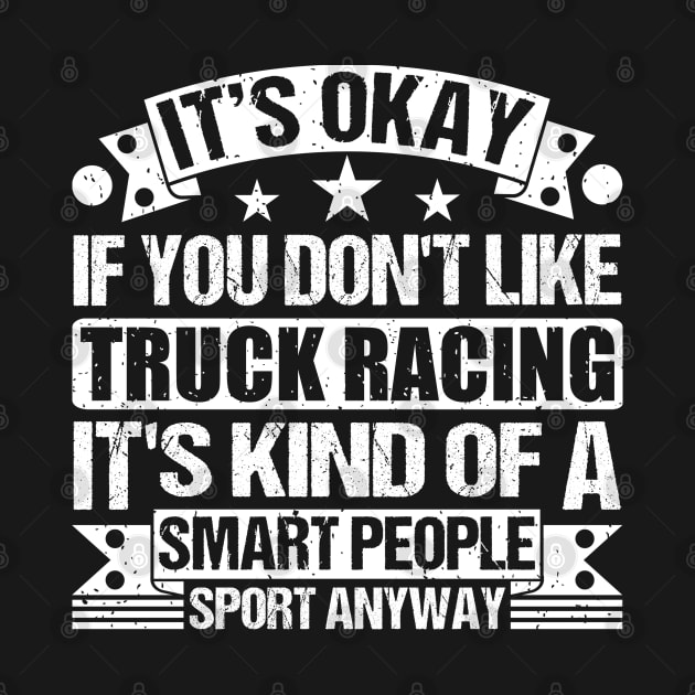 It's Okay If You Don't Like Truck racing It's Kind Of A Smart People Sports Anyway Truck racing Lover by Benzii-shop 