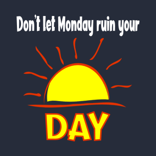 Don't Let Monday Ruin Your Sunday - Sun T-Shirt