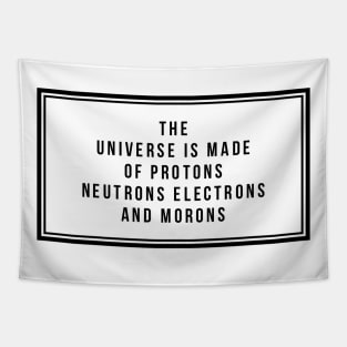 the universe is made of protons neutrons electrons and morons Tapestry