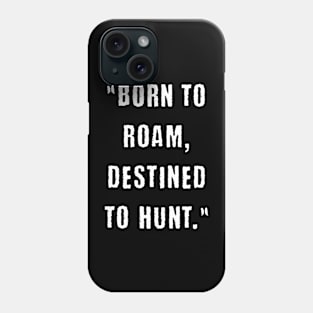 Born to roam, destined to hunt Phone Case