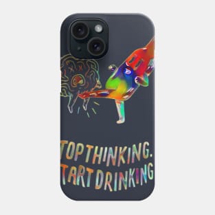 Stop Thinking start drinking Phone Case