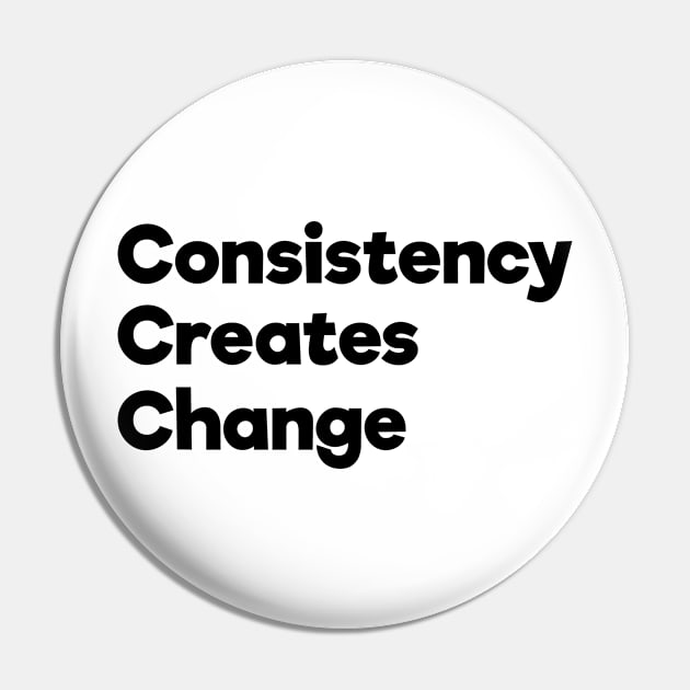 Consistency Creates Change | Black | White Pin by Wintre2