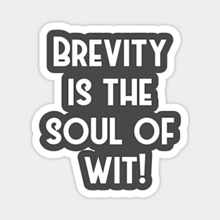 Brevity is the soul of wit. Magnet