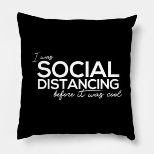 I Was Social Distancing Before It Was Cool Pillow