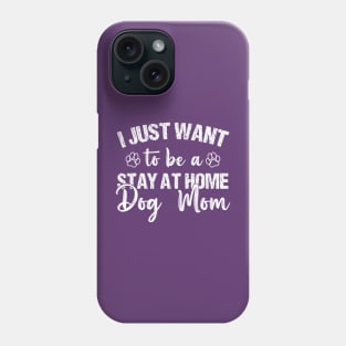 I Just Want To Be A Stay At Home Dog Mom, Dog Mom gifts, mother's day gift, Best mom ever Phone Case